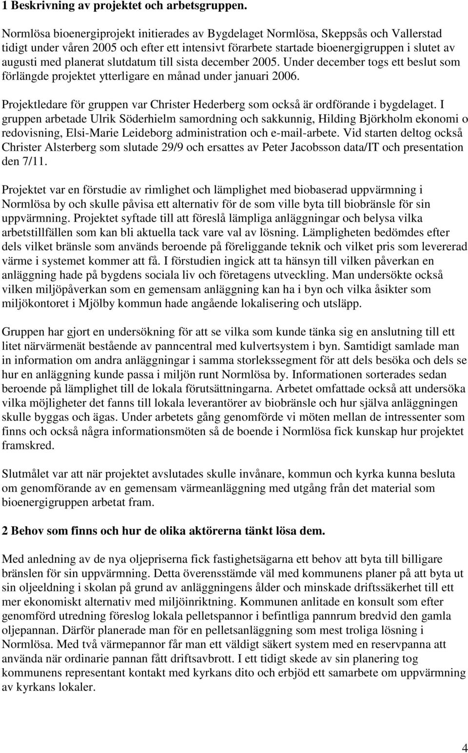 planerat slutdatum till sista december 2005. Under december togs ett beslut som förlängde projektet ytterligare en månad under januari 2006.