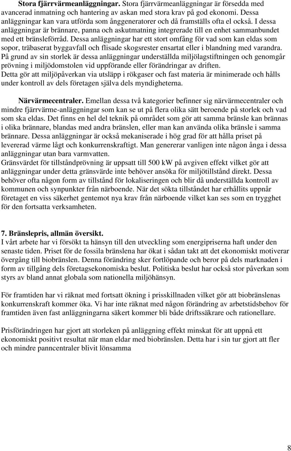 I dessa anläggningar är brännare, panna och askutmatning integrerade till en enhet sammanbundet med ett bränsleförråd.