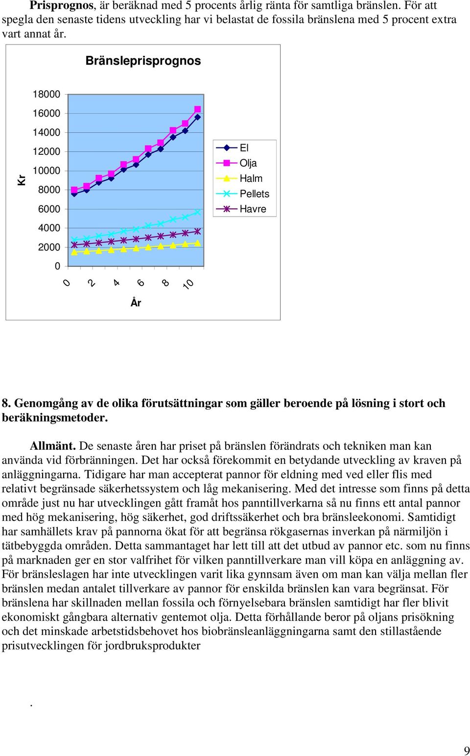 Genomgång av de olika förutsättningar som gäller beroende på lösning i stort och beräkningsmetoder. Allmänt.