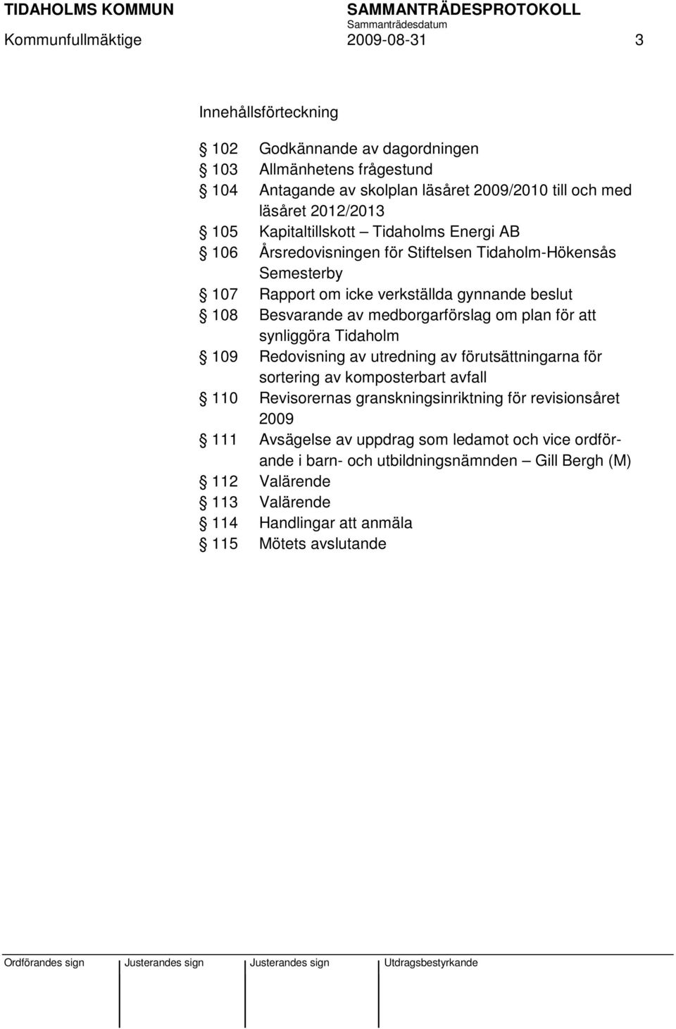 medborgarförslag om plan för att synliggöra Tidaholm 109 Redovisning av utredning av förutsättningarna för sortering av komposterbart avfall 110 Revisorernas granskningsinriktning för