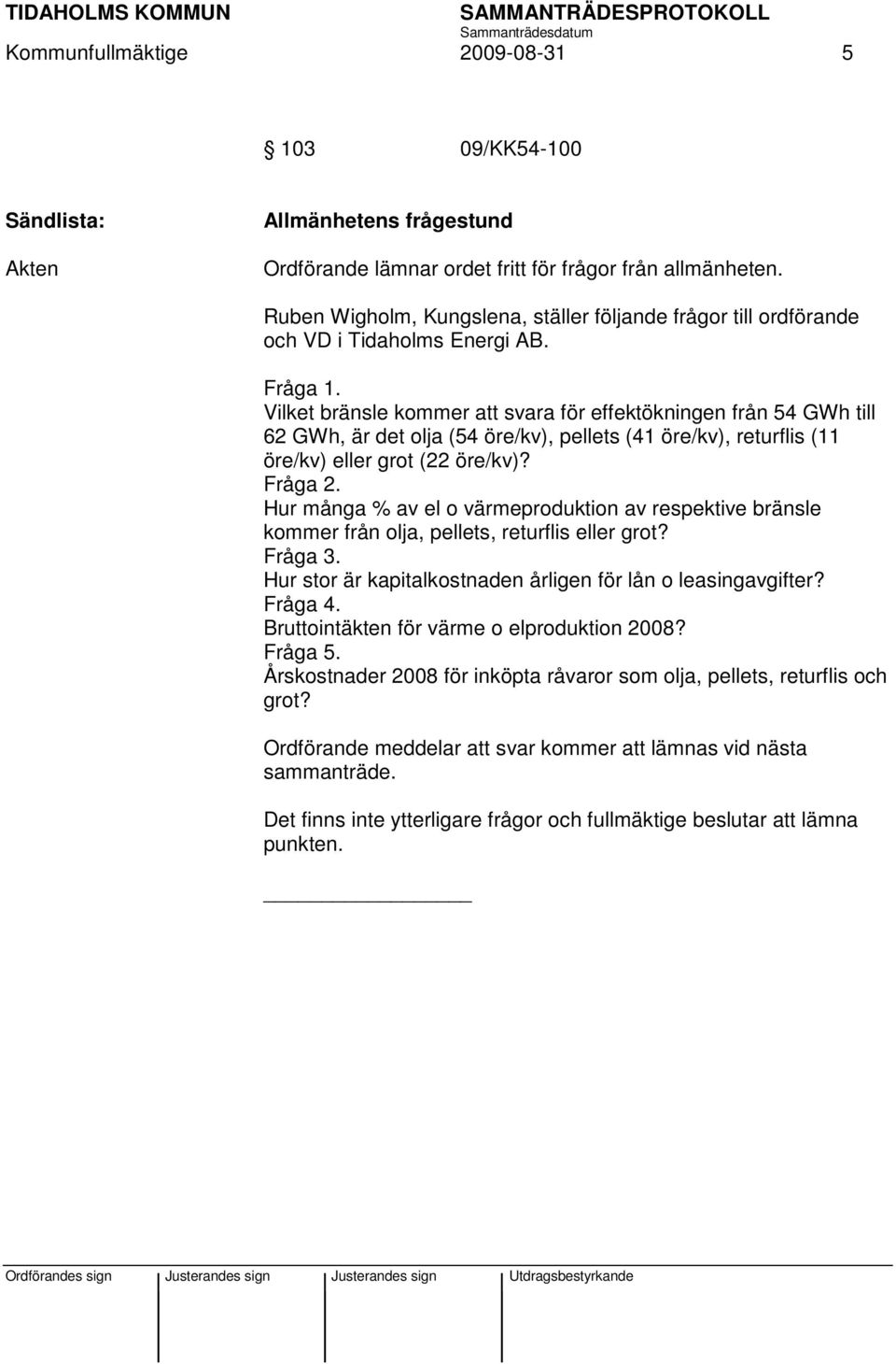 Vilket bränsle kommer att svara för effektökningen från 54 GWh till 62 GWh, är det olja (54 öre/kv), pellets (41 öre/kv), returflis (11 öre/kv) eller grot (22 öre/kv)? Fråga 2.