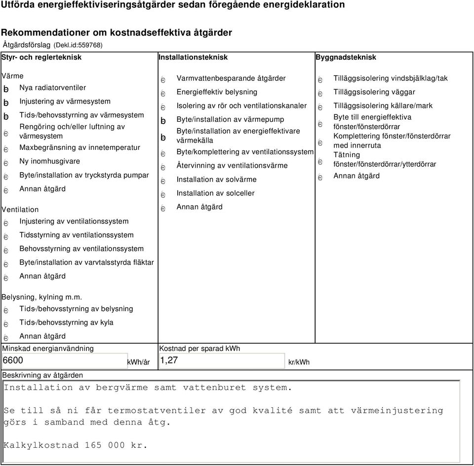 värmesystem Maxbegränsning av innetemperatur Ny inomhusgivare Byte/installation av tryckstyrda pumpar Ventilation Injustering av ventilationssystem Tidsstyrning av ventilationssystem Behovsstyrning