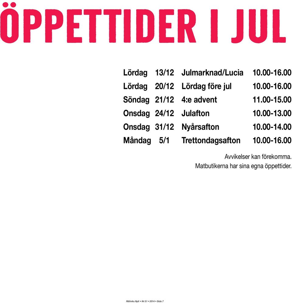 00 Onsdag 24/12 Julafton 10.00-13.00 Onsdag 31/12 Nyårsafton 10.00-14.