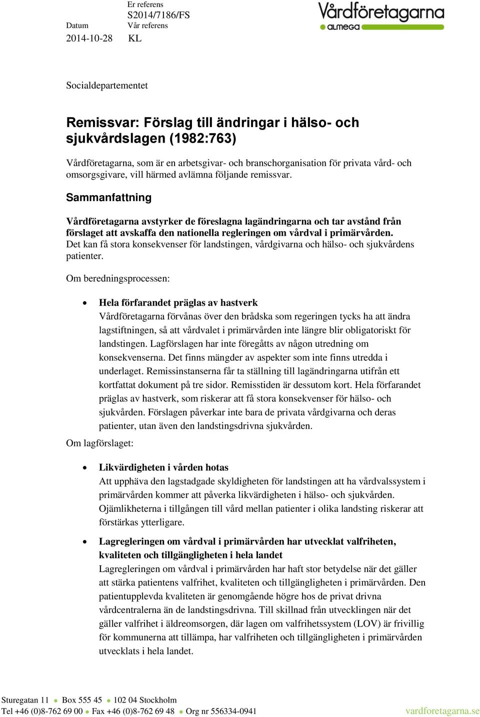 Sammanfattning Vårdföretagarna avstyrker de föreslagna lagändringarna och tar avstånd från förslaget att avskaffa den nationella regleringen om vårdval i primärvården.