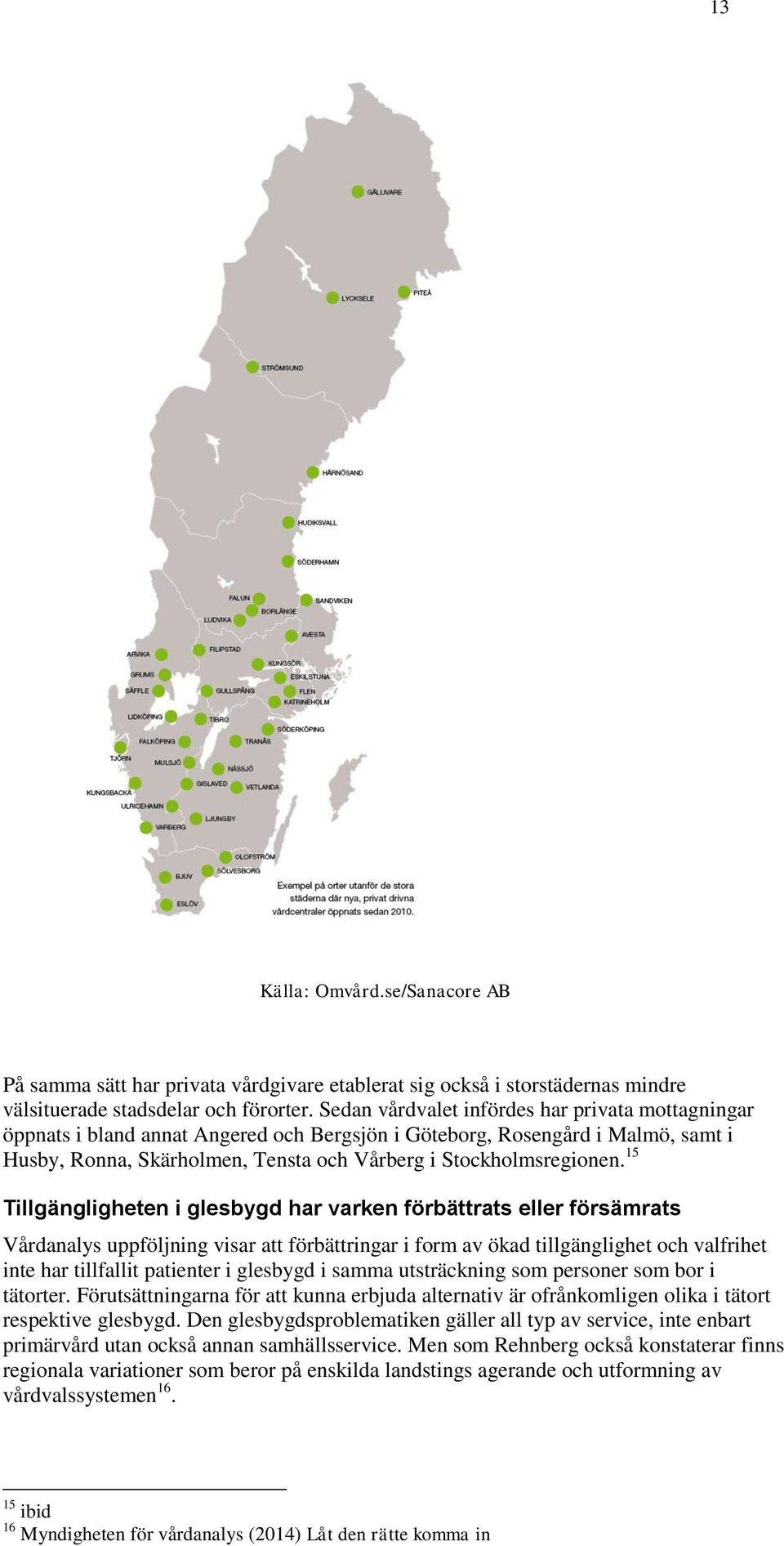 15 Tillgängligheten i glesbygd har varken förbättrats eller försämrats Vårdanalys uppföljning visar att förbättringar i form av ökad tillgänglighet och valfrihet inte har tillfallit patienter i