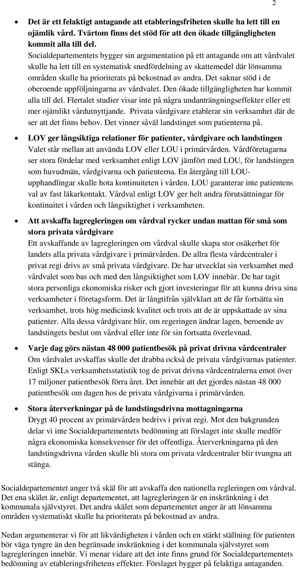 bekostnad av andra. Det saknar stöd i de oberoende uppföljningarna av vårdvalet. Den ökade tillgängligheten har kommit alla till del.