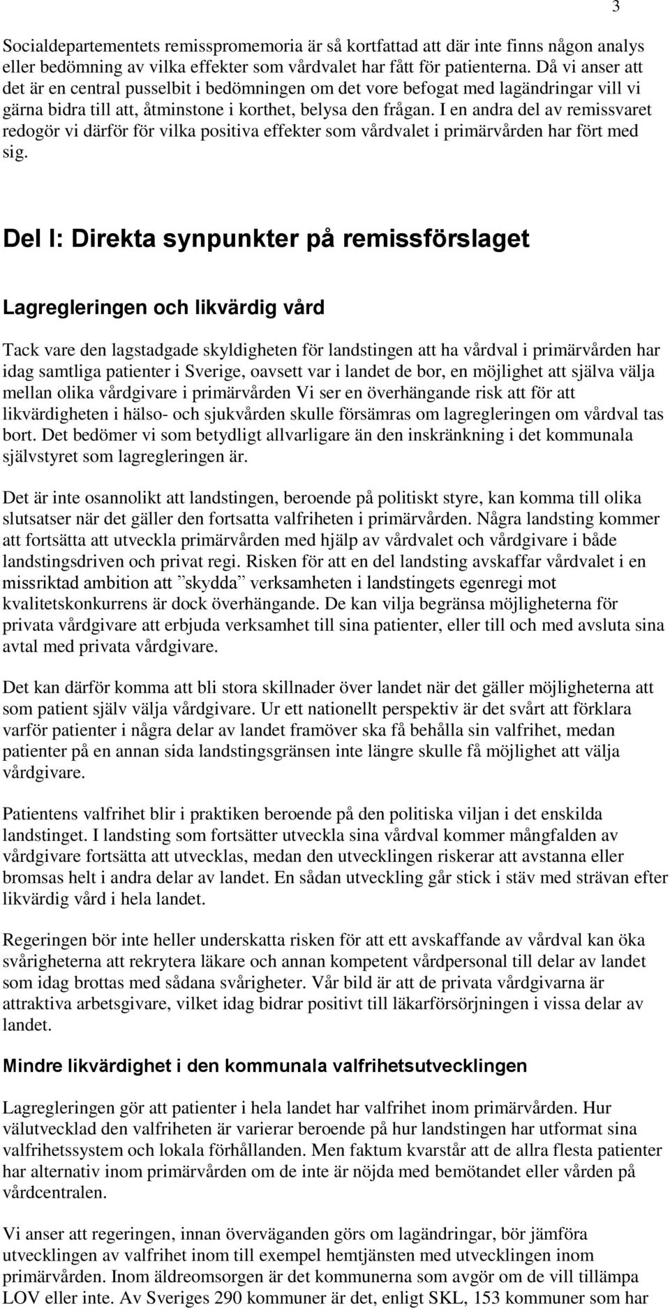 I en andra del av remissvaret redogör vi därför för vilka positiva effekter som vårdvalet i primärvården har fört med sig.