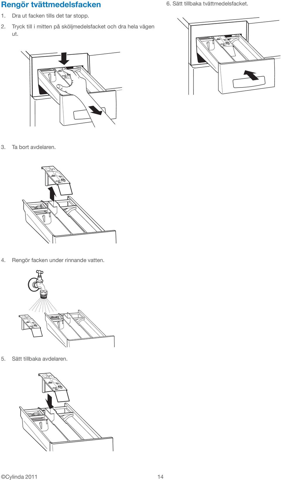 Tryck till i mitten på sköljmedelsfacket och dra hela vägen ut. 3.