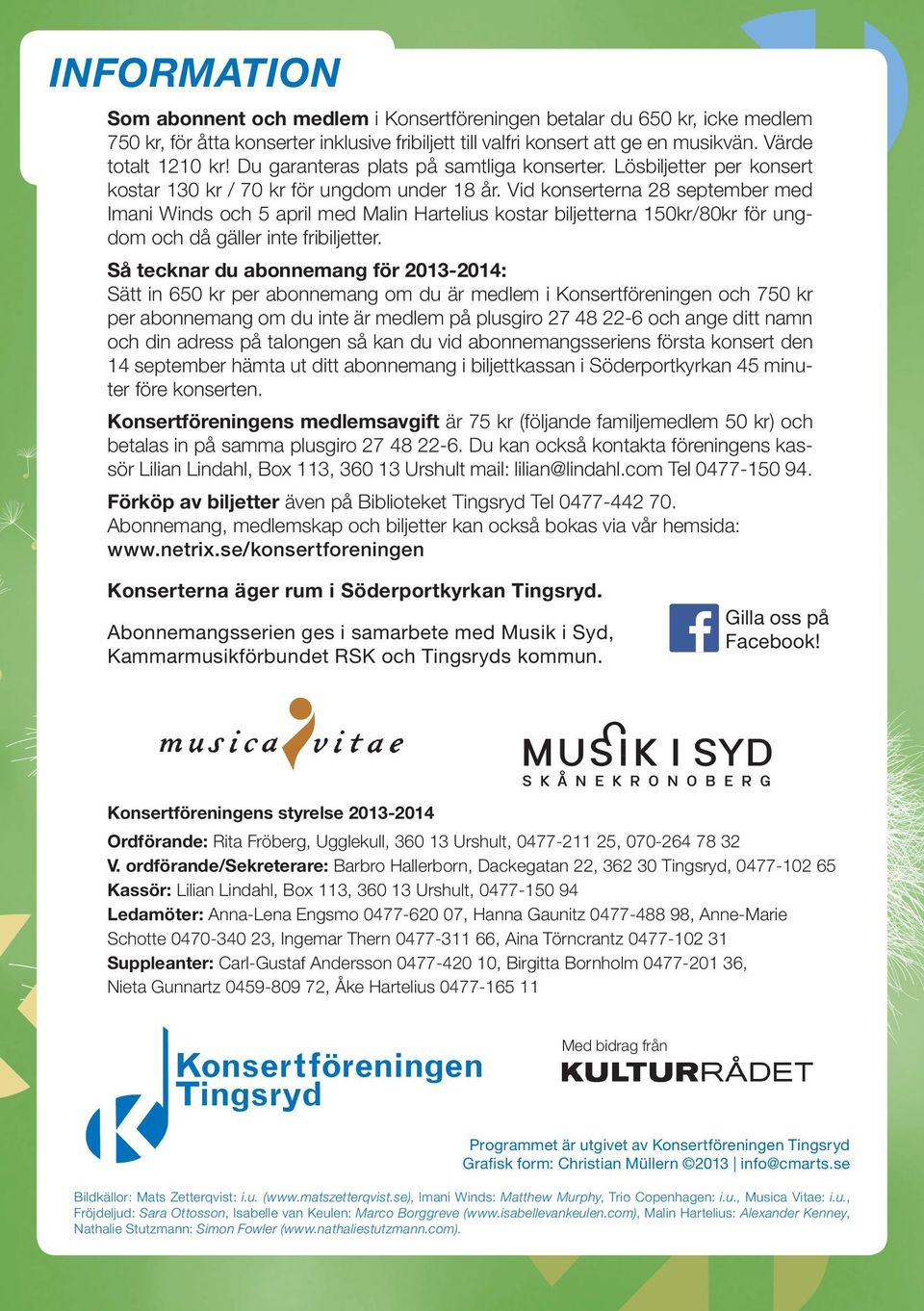 Vid konserterna 28 september med Imani Winds och 5 april med Malin Hartelius kostar biljetterna 150kr/80kr för ungdom och då gäller inte fribiljetter.