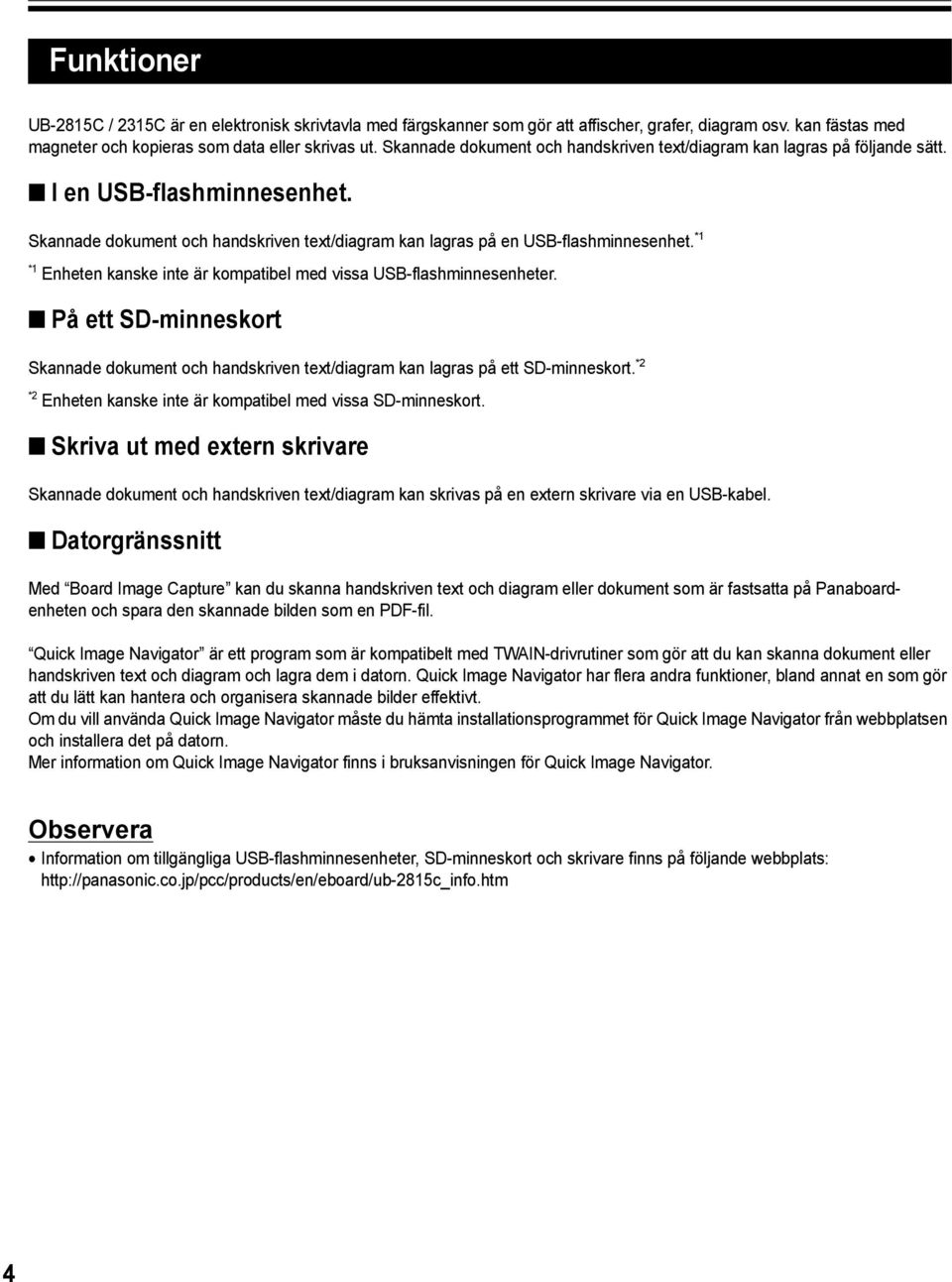 * * Enheten kanske inte är kompatibel med vissa USB-flashminnesenheter. På ett SD-minneskort Skannade dokument och handskriven text/diagram kan lagras på ett SD-minneskort.