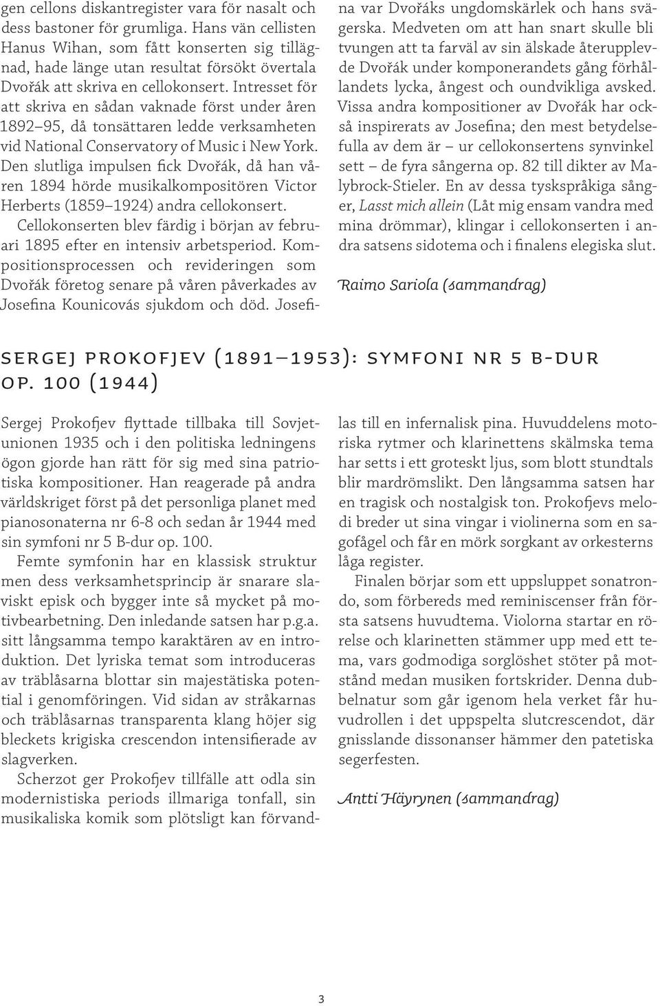 Intresset för att skriva en sådan vaknade först under åren 1892 95, då tonsättaren ledde verksamheten vid National Conservatory of Music i New York.