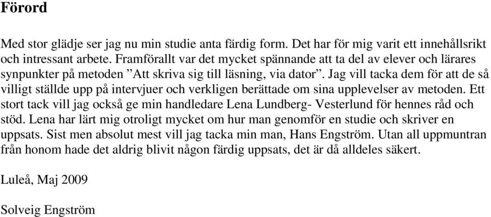 Jag vill tacka dem för att de så villigt ställde upp på intervjuer och verkligen berättade om sina upplevelser av metoden.