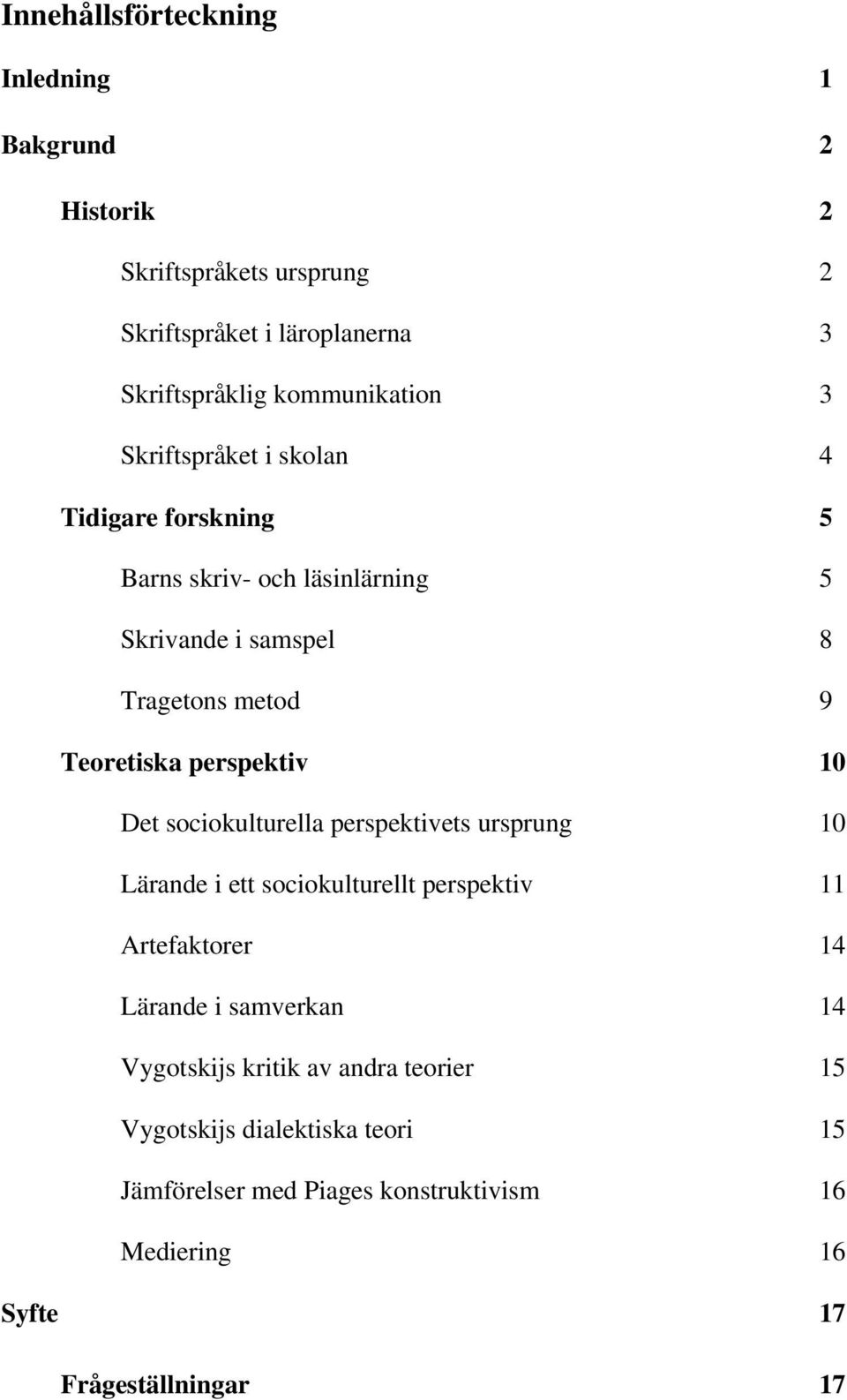 10 Det sociokulturella perspektivets ursprung 10 Lärande i ett sociokulturellt perspektiv 11 Artefaktorer 14 Lärande i samverkan 14