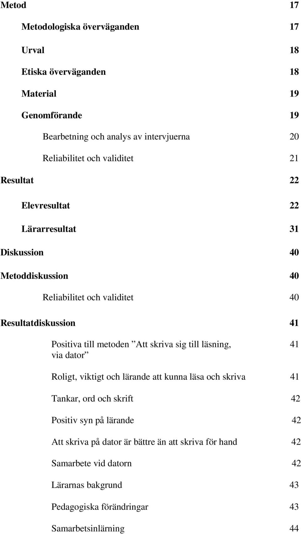 till metoden Att skriva sig till läsning, 41 via dator Roligt, viktigt och lärande att kunna läsa och skriva 41 Tankar, ord och skrift 42 Positiv syn på