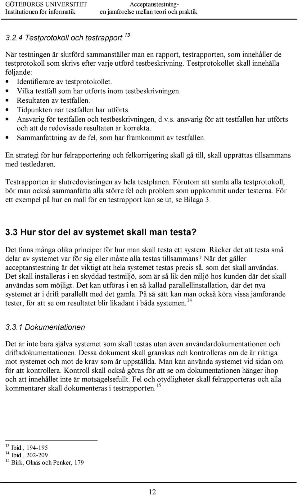 Ansvarig för testfallen och testbeskrivningen, d.v.s. ansvarig för att testfallen har utförts och att de redovisade resultaten är korrekta. Sammanfattning av de fel, som har framkommit av testfallen.