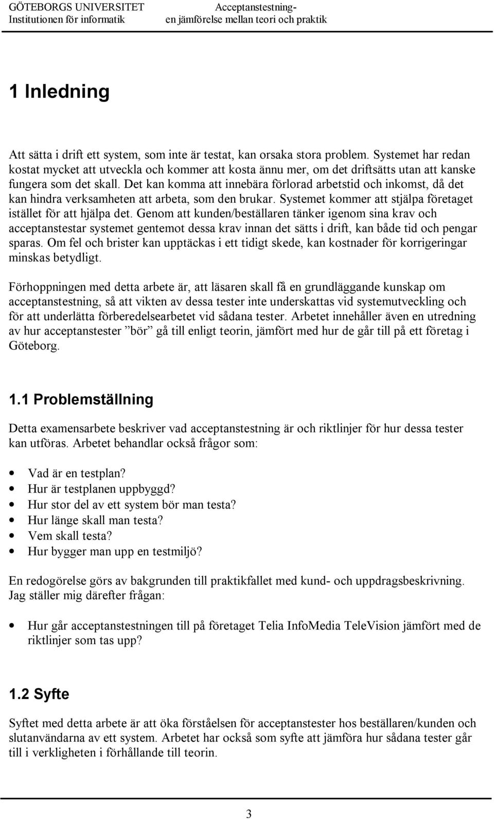 Det kan komma att innebära förlorad arbetstid och inkomst, då det kan hindra verksamheten att arbeta, som den brukar. Systemet kommer att stjälpa företaget istället för att hjälpa det.