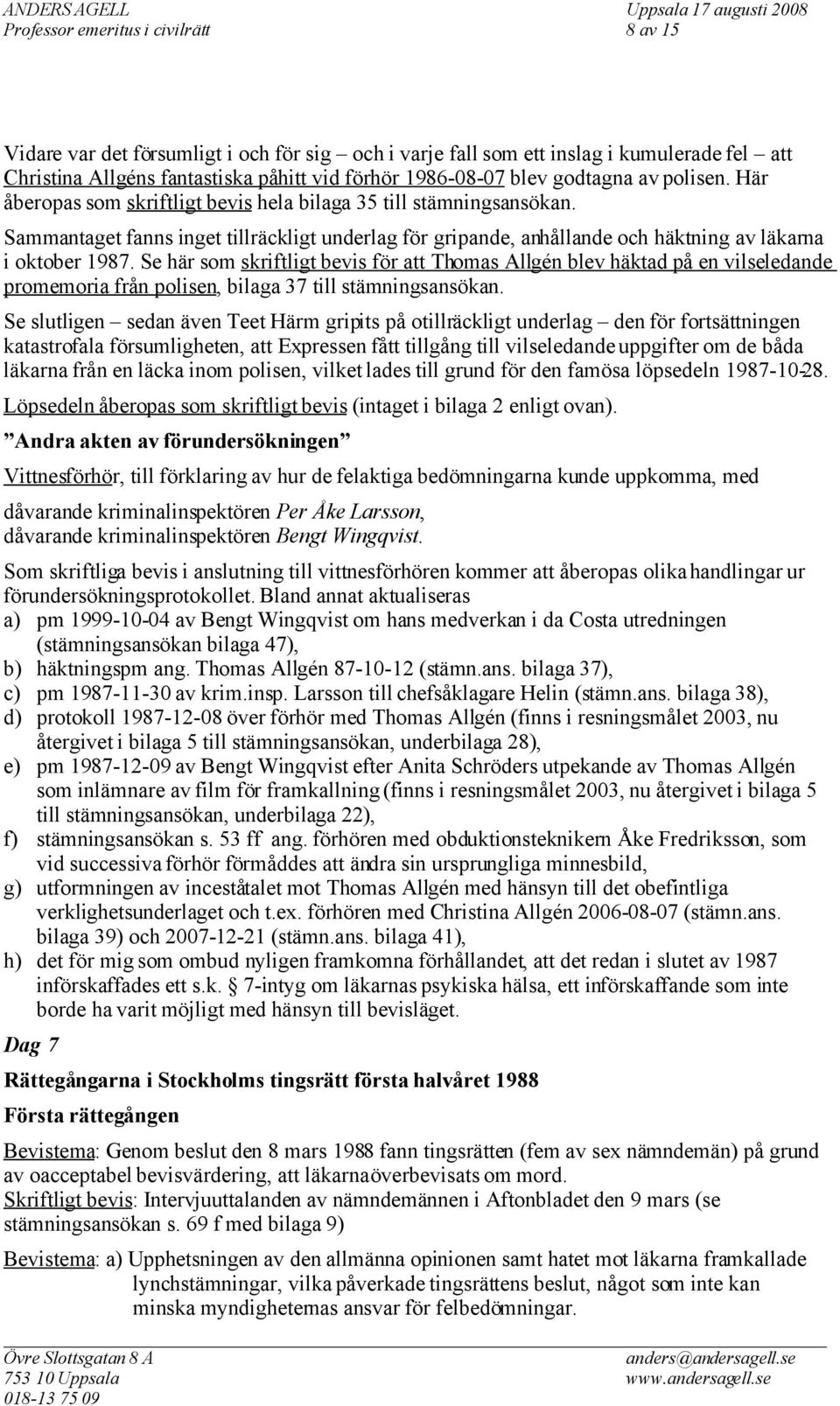 Sammantaget fanns inget tillräckligt underlag för gripande, anhållande och häktning av läkarna i oktober 1987.