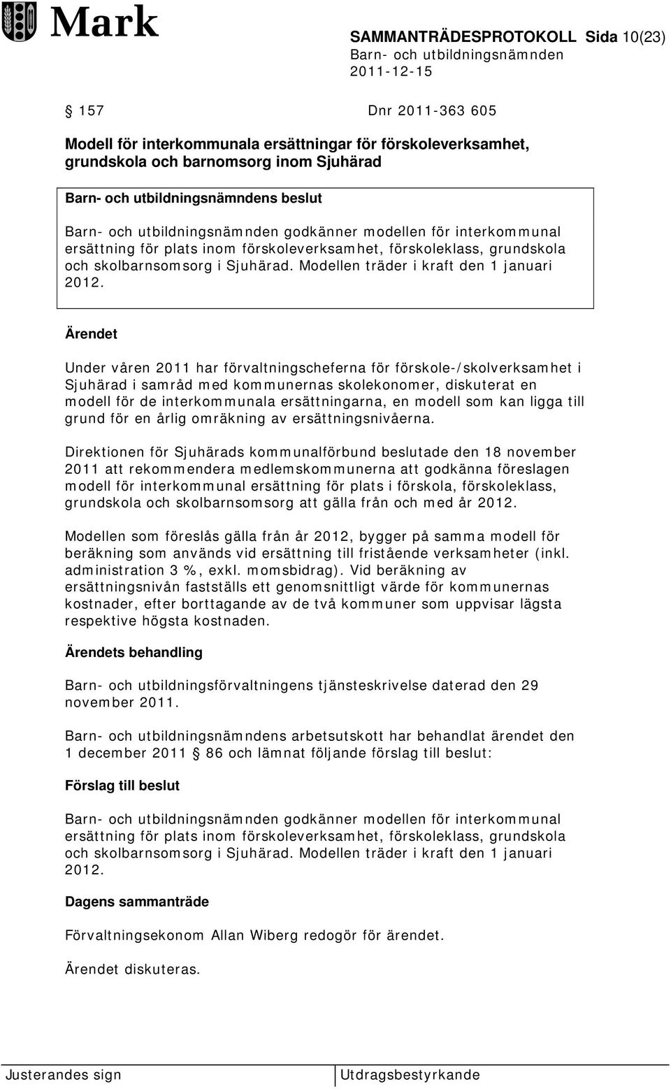 Ärendet Under våren 2011 har förvaltningscheferna för förskole-/skolverksamhet i Sjuhärad i samråd med kommunernas skolekonomer, diskuterat en modell för de interkommunala ersättningarna, en modell