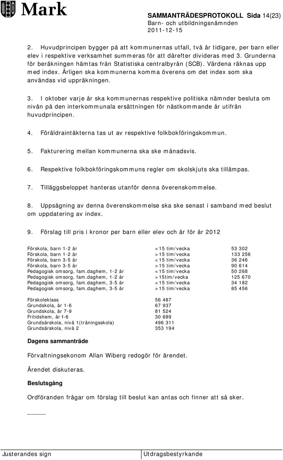 I oktober varje år ska kommunernas respektive politiska nämnder besluta om nivån på den interkommunala ersättningen för nästkommande år utifrån huvudprincipen. 4.