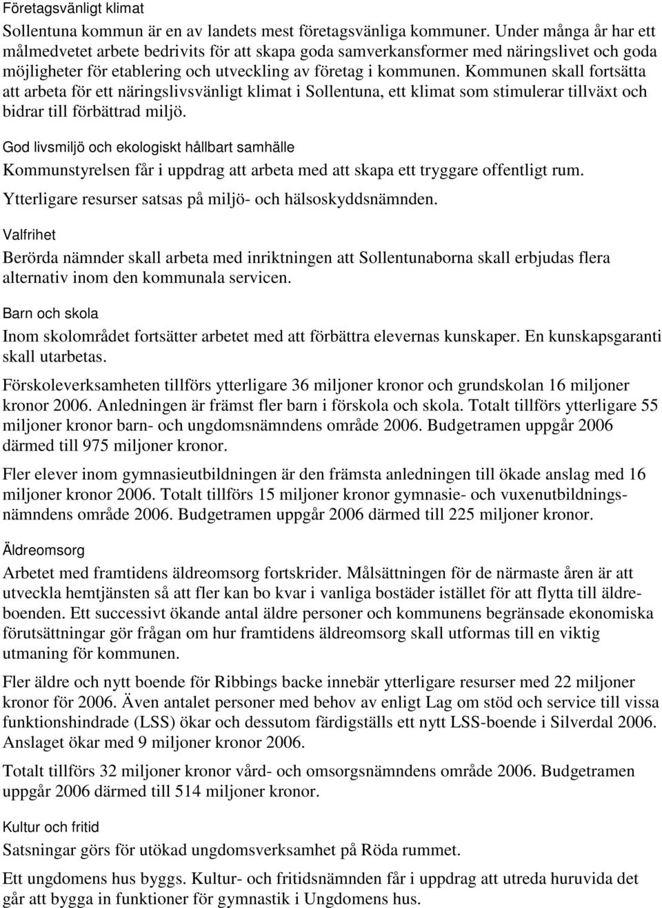 Kommunen skall fortsätta att arbeta för ett näringslivsvänligt klimat i Sollentuna, ett klimat som stimulerar tillväxt och bidrar till förbättrad miljö.