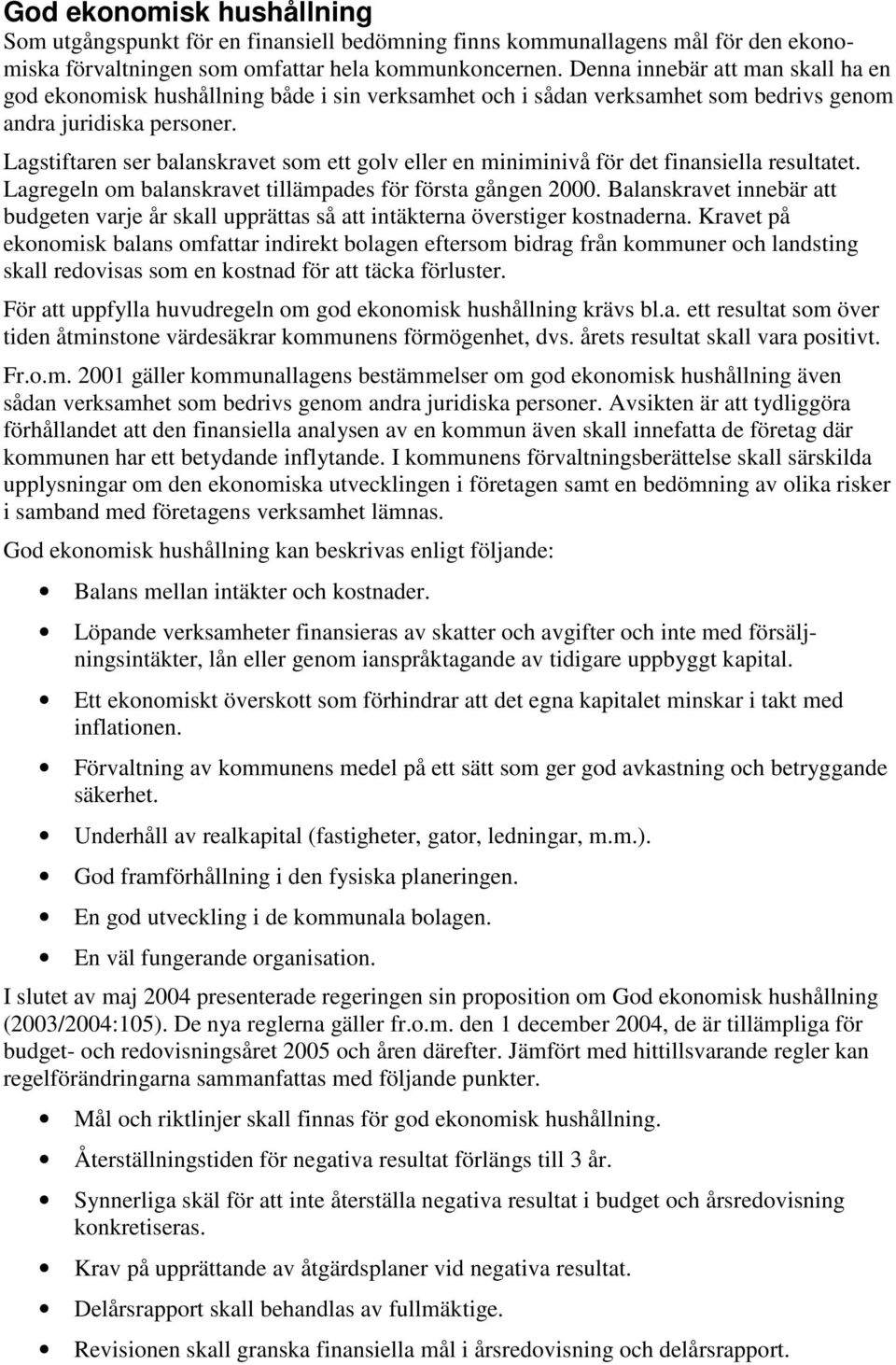 Lagstiftaren ser balanskravet som ett golv eller en miniminivå för det finansiella resultatet. Lagregeln om balanskravet tillämpades för första gången 2000.