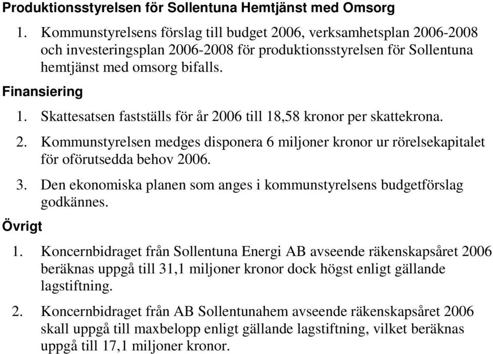 Skattesatsen fastställs för år 2006 till 18,58 kronor per skattekrona. 2. Kommunstyrelsen medges disponera 6 miljoner kronor ur rörelsekapitalet för oförutsedda behov 2006. 3.