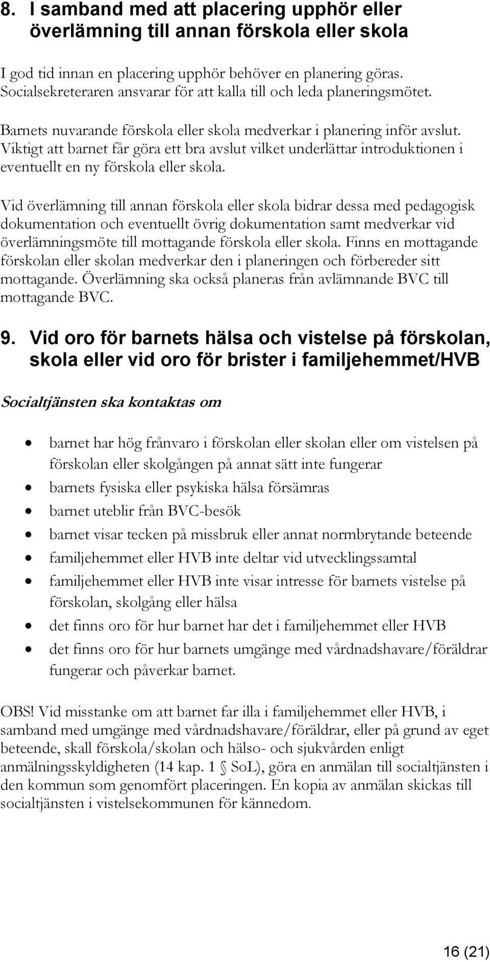 Viktigt att barnet får göra ett bra avslut vilket underlättar introduktionen i eventuellt en ny förskola eller skola.