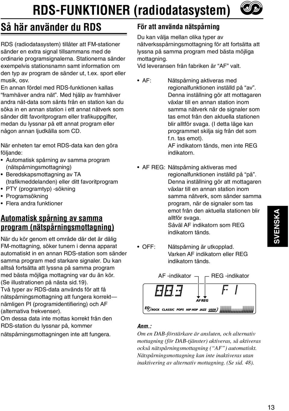 Med hjälp av framhäver andra nät-data som sänts från en station kan du söka in en annan station i ett annat nätverk som sänder ditt favoritprogram eller trafikuppgifter, medan du lyssnar på ett annat