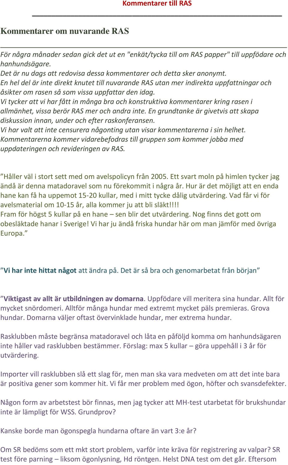 En hel del är inte direkt knutet till nuvarande RAS utan mer indirekta uppfattningar och åsikter om rasen så som vissa uppfattar den idag.