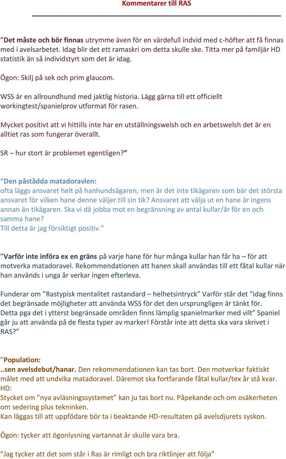 Lägg gärna till ett officiellt workingtest/spanielprov utformat för rasen. Mycket positivt att vi hittills inte har en utställningswelsh och en arbetswelsh det är en alltiet ras som fungerar överallt.