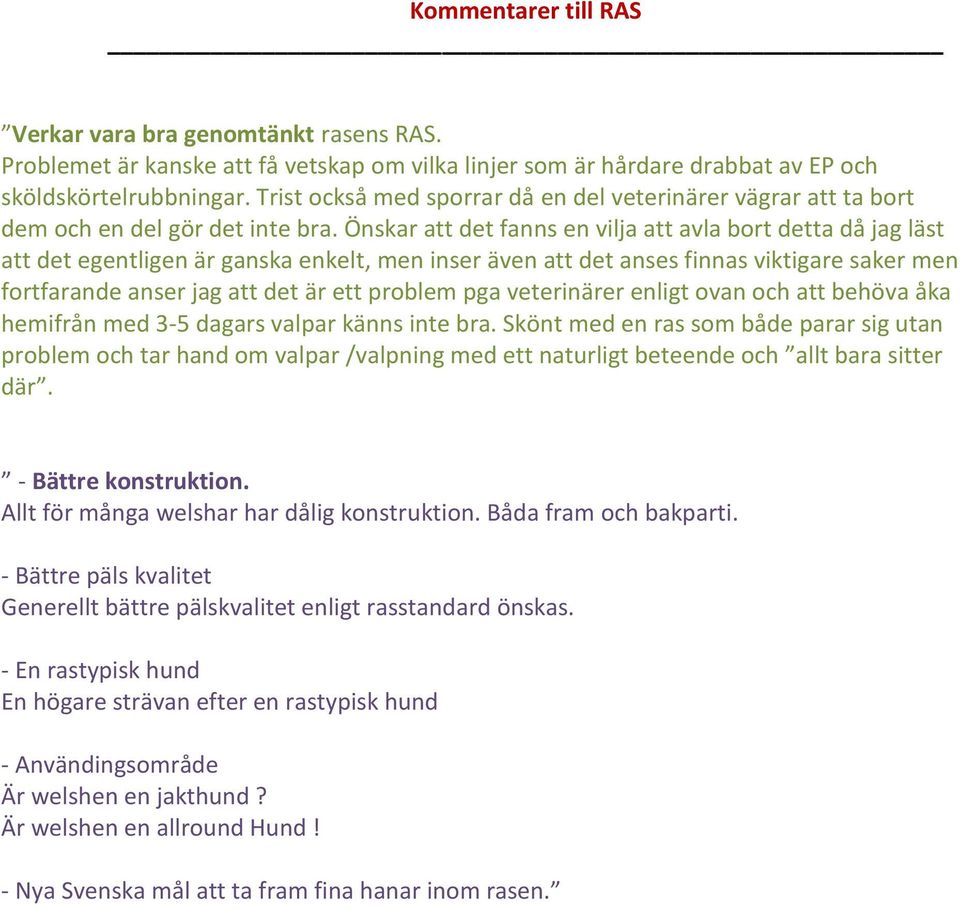 Önskar att det fanns en vilja att avla bort detta då jag läst att det egentligen är ganska enkelt, men inser även att det anses finnas viktigare saker men fortfarande anser jag att det är ett problem