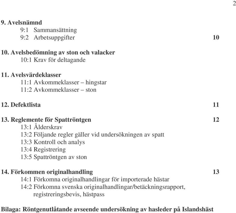 Reglemente för Spattröntgen 12 13:1 Ålderskrav 13:2 Följande regler gäller vid undersökningen av spatt 13:3 Kontroll och analys 13:4 Registrering 13:5