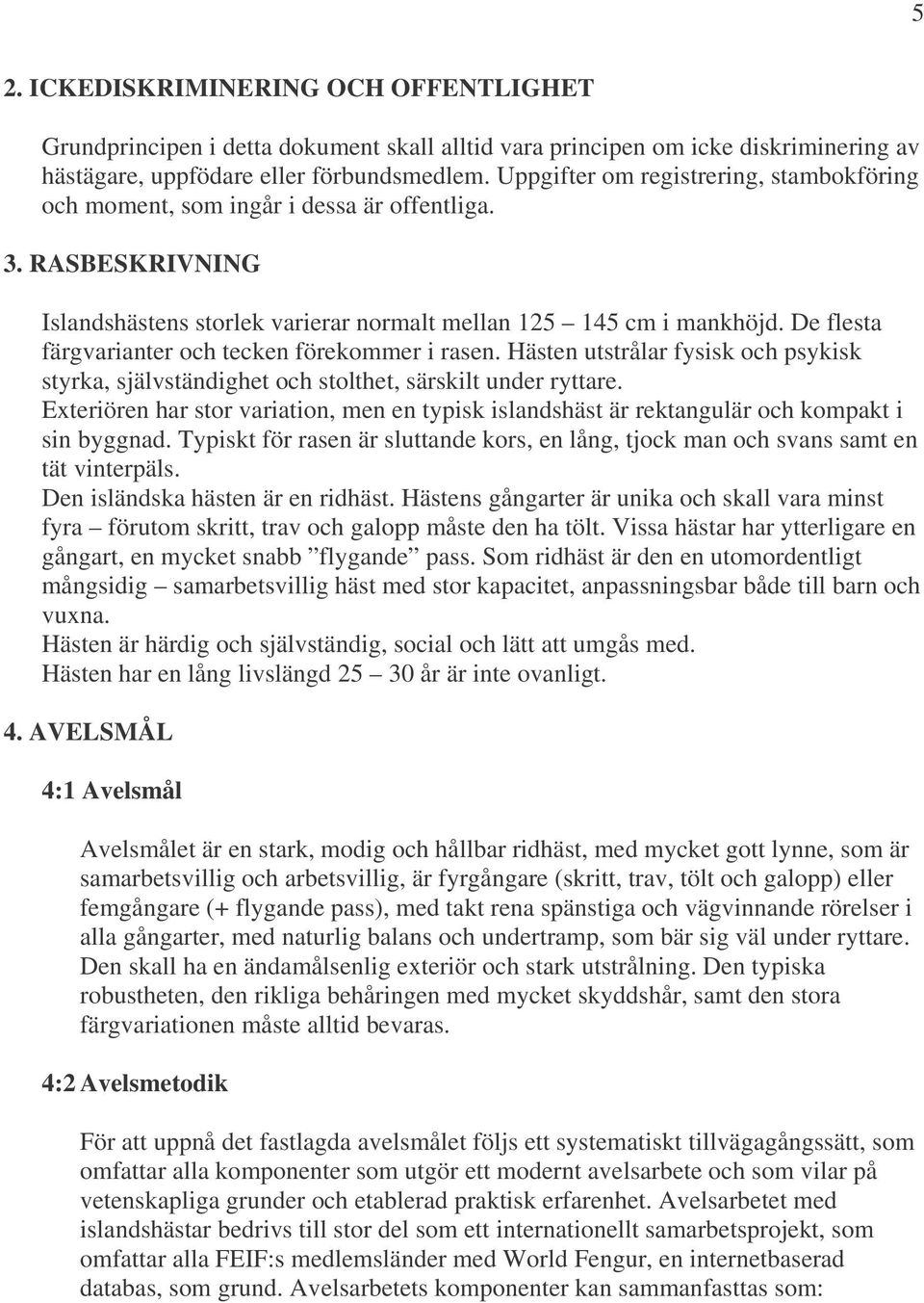 De flesta färgvarianter och tecken förekommer i rasen. Hästen utstrålar fysisk och psykisk styrka, självständighet och stolthet, särskilt under ryttare.