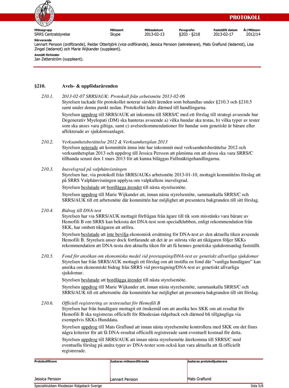 Styrelsen uppdrog till SRRS/AUK att inkomma till SRRS/C med ett förslag till strategi avseende hur Degenerativ Myelopati (DM) ska hanteras avseende a) vilka hundar ska testas, b) vilka typer av