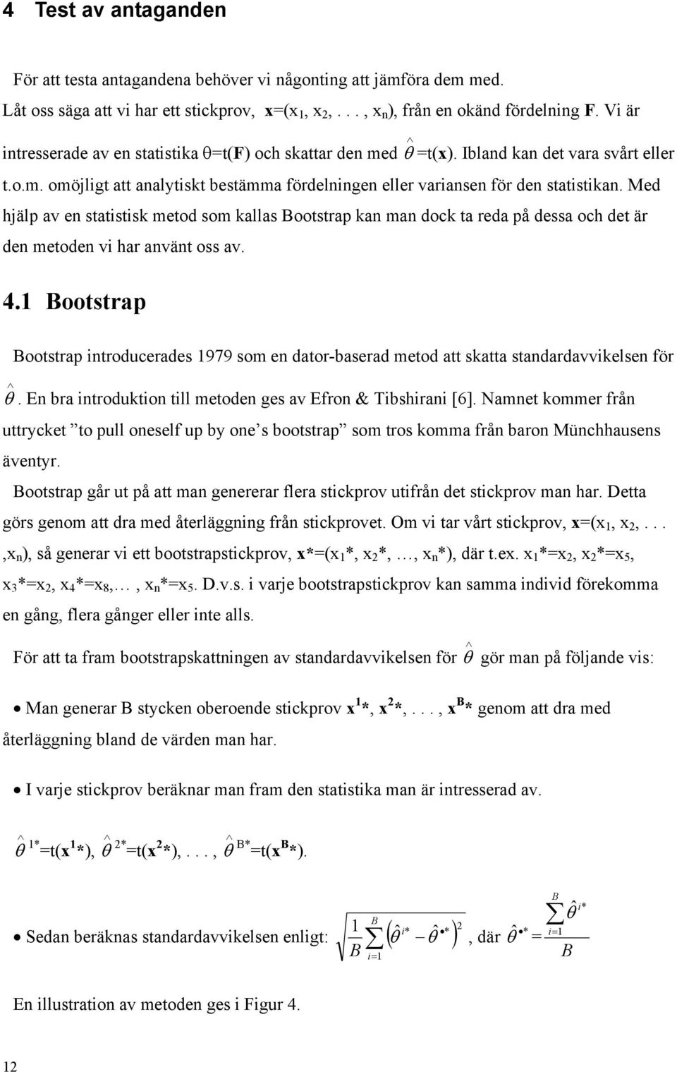 som kallas Bootstrap kan man dock ta reda på dessa och det är den metoden vi har använt oss av Bootstrap Bootstrap introducerades som en datorbaserad metod att skatta standardavvikelsen för θ En bra