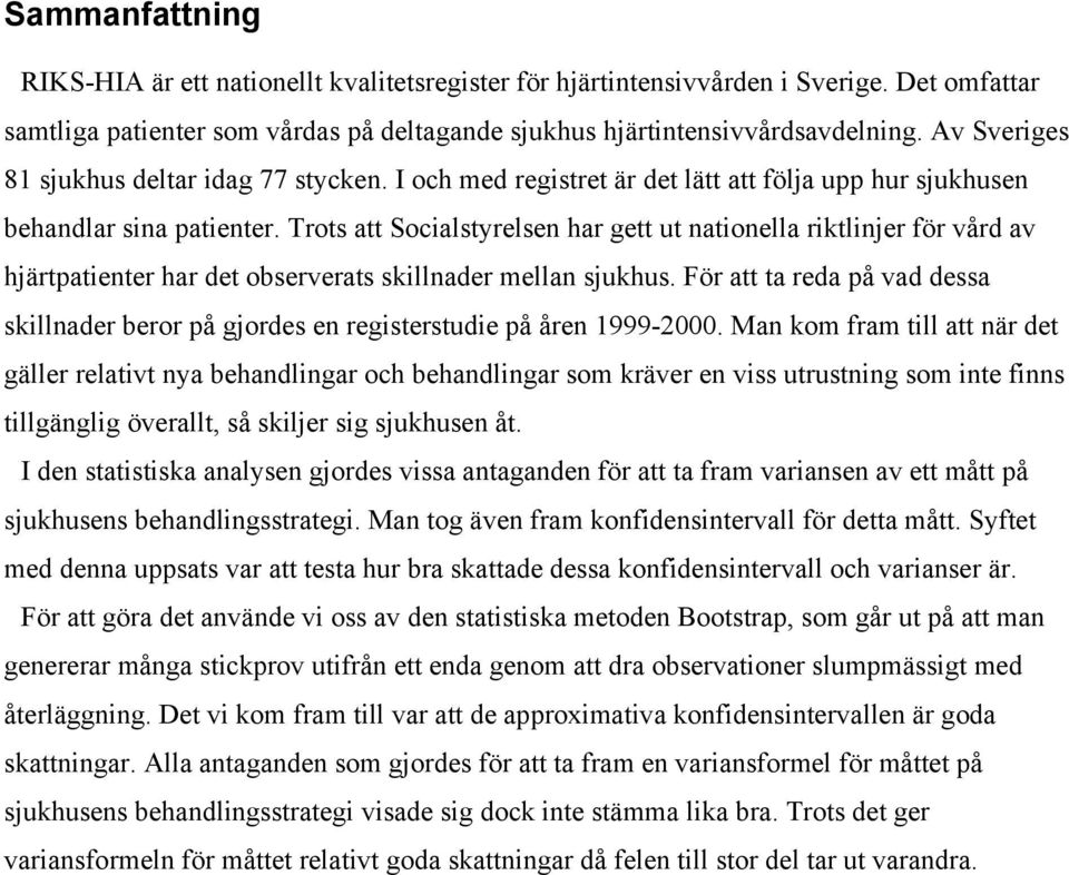 har det observerats skillnader mellan sjukhus För att ta reda på vad dessa skillnader beror på gjordes en registerstudie på åren Man kom fram till att när det gäller relativt nya behandlingar och