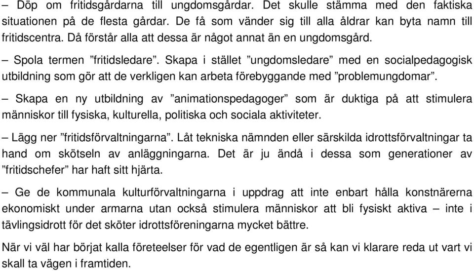 Skapa i stället ungdomsledare med en socialpedagogisk utbildning som gör att de verkligen kan arbeta förebyggande med problemungdomar.