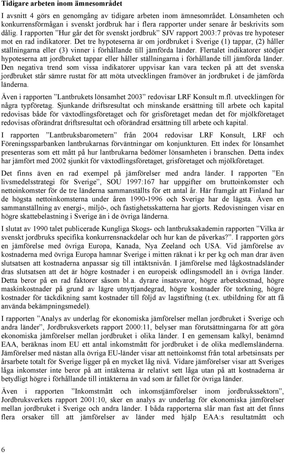 I rapporten Hur går det för svenskt jordbruk SJV rapport 2003:7 prövas tre hypoteser mot en rad indikatorer.