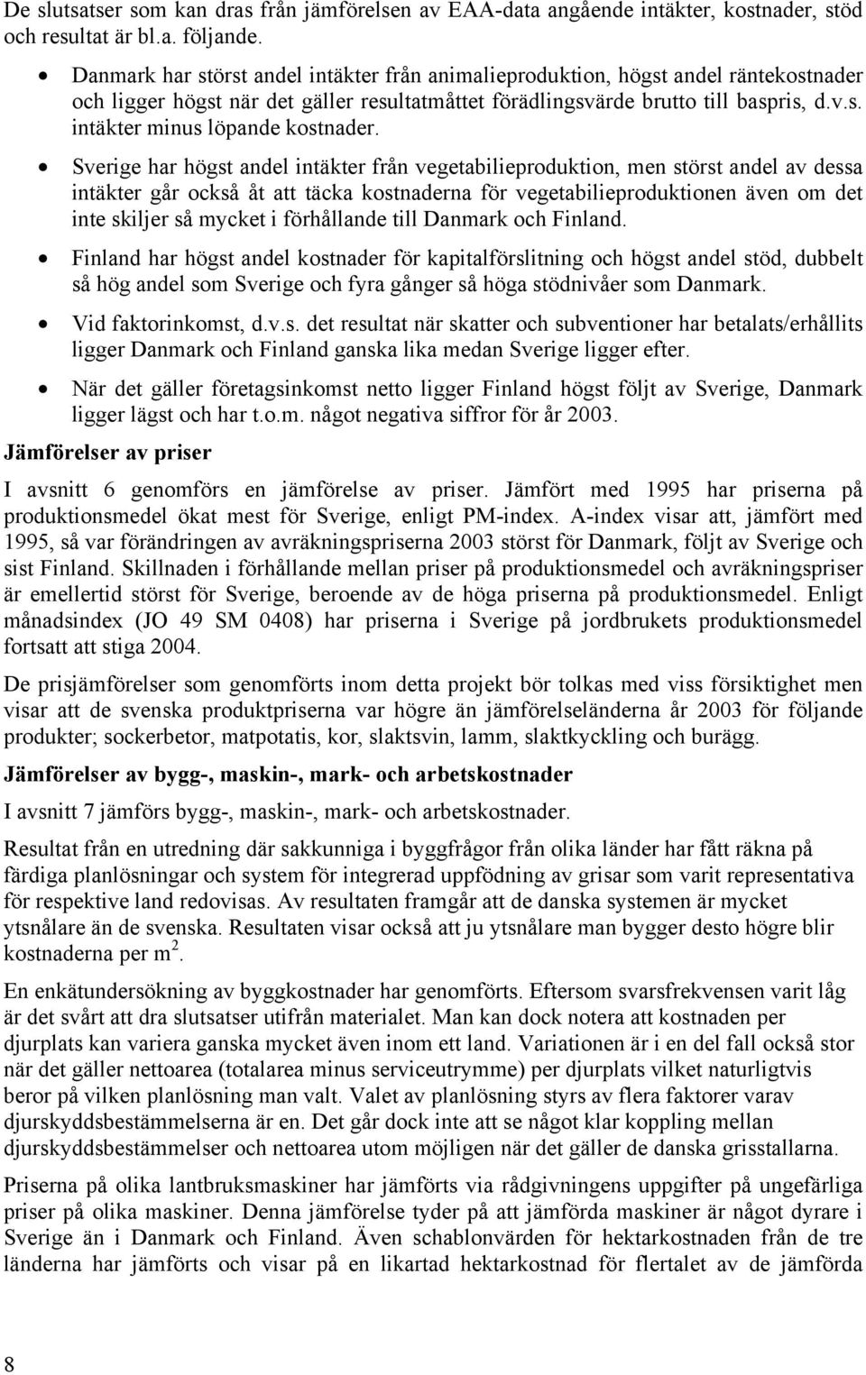 Sverige har högst andel intäkter från vegetabilieproduktion, men störst andel av dessa intäkter går också åt att täcka kostnaderna för vegetabilieproduktionen även om det inte skiljer så mycket i