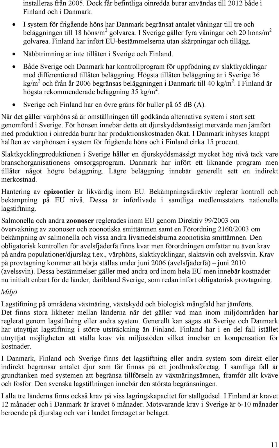 Finland har infört EU-bestämmelserna utan skärpningar och tillägg. Näbbtrimning är inte tillåten i Sverige och Finland.