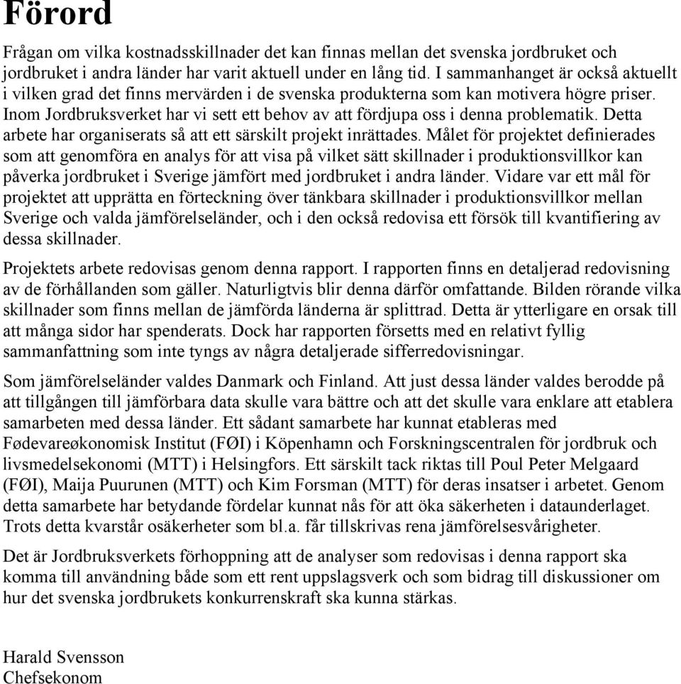 Inom Jordbruksverket har vi sett ett behov av att fördjupa oss i denna problematik. Detta arbete har organiserats så att ett särskilt projekt inrättades.