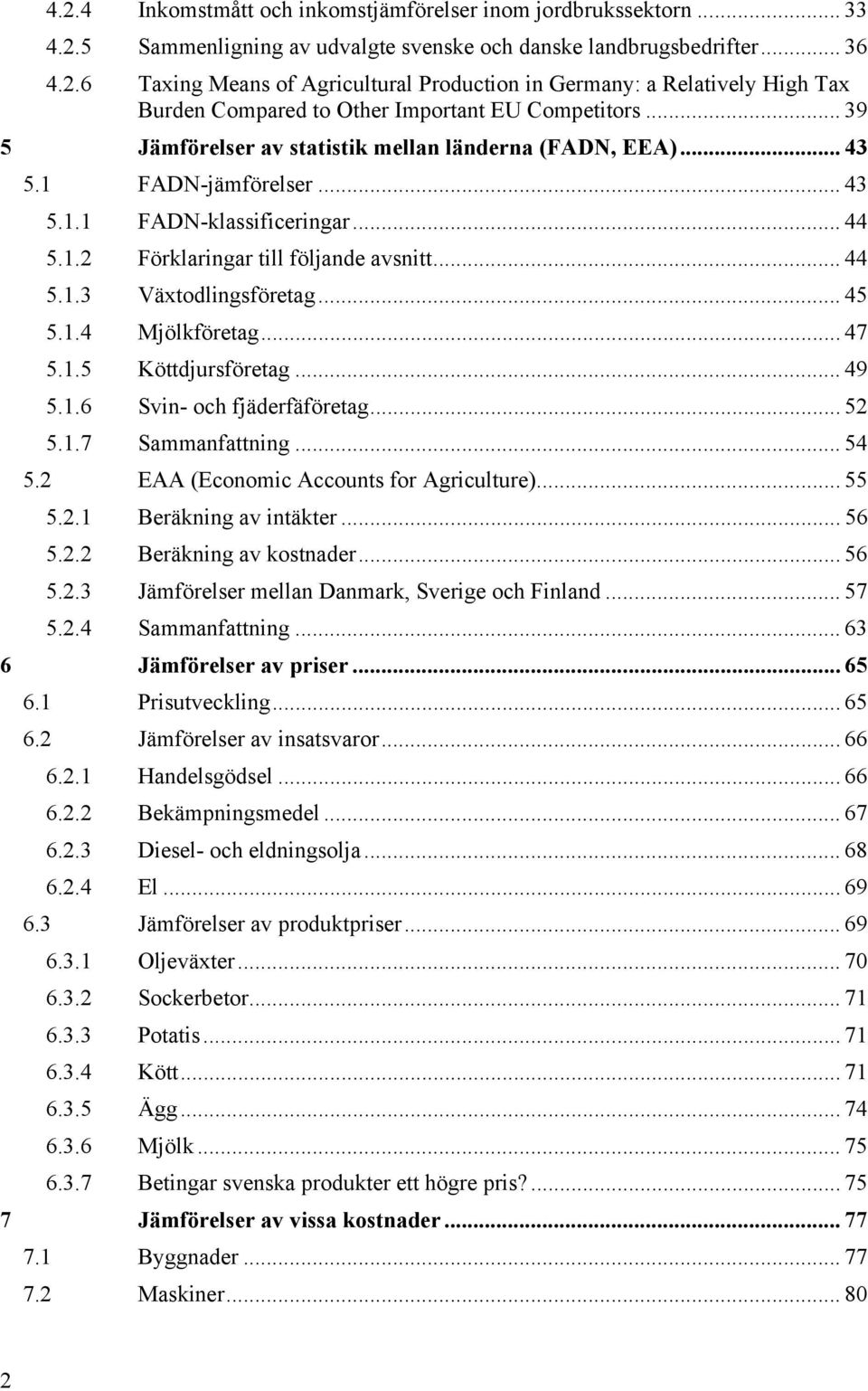 .. 45 5.1.4 Mjölkföretag... 47 5.1.5 Köttdjursföretag... 49 5.1.6 Svin- och fjäderfäföretag... 52 5.1.7 Sammanfattning... 54 5.2 EAA (Economic Accounts for Agriculture)... 55 5.2.1 Beräkning av intäkter.