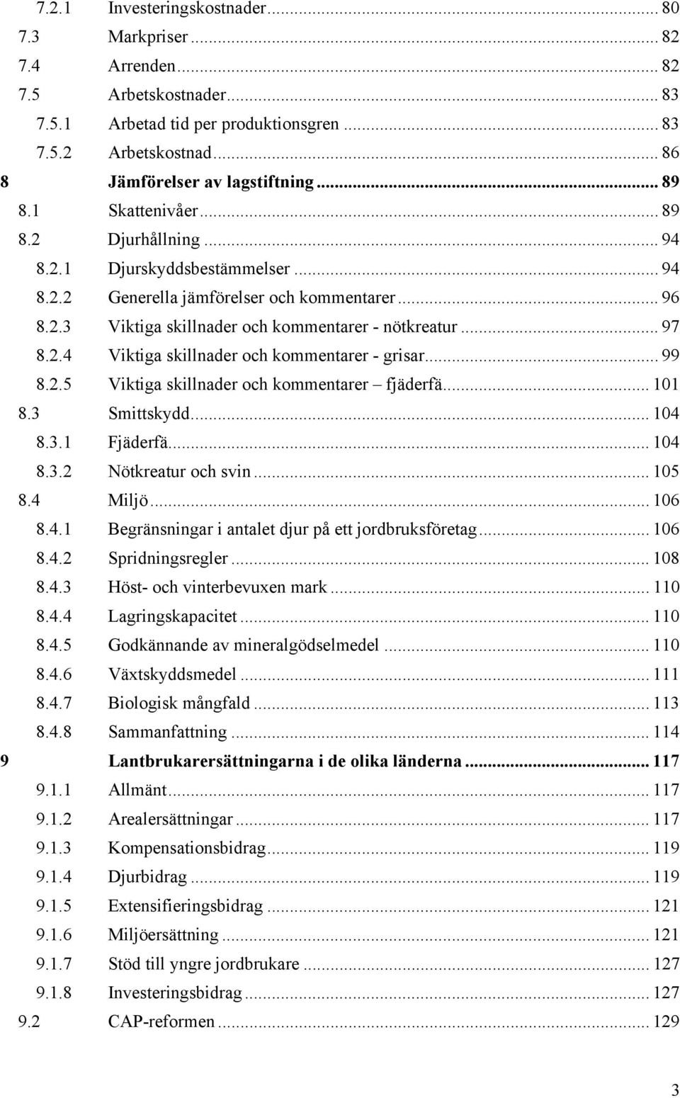 2.4 Viktiga skillnader och kommentarer - grisar... 99 8.2.5 Viktiga skillnader och kommentarer fjäderfä... 101 8.3 Smittskydd... 104 8.3.1 Fjäderfä... 104 8.3.2 Nötkreatur och svin... 105 8.4 Miljö.