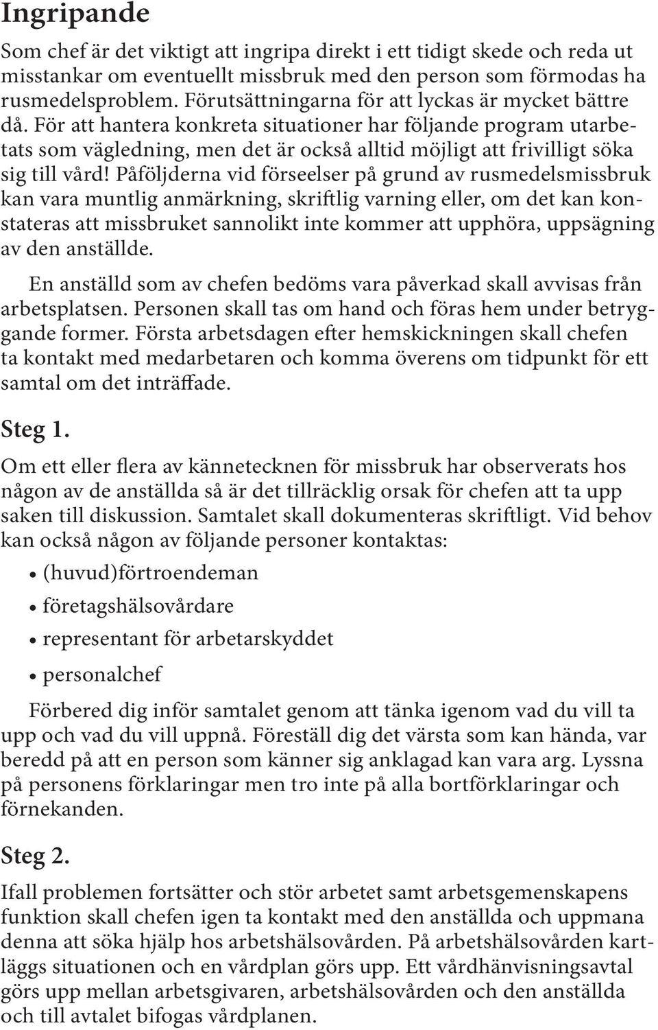 För att hantera konkreta situationer har följande program utarbetats som vägledning, men det är också alltid möjligt att frivilligt söka sig till vård!