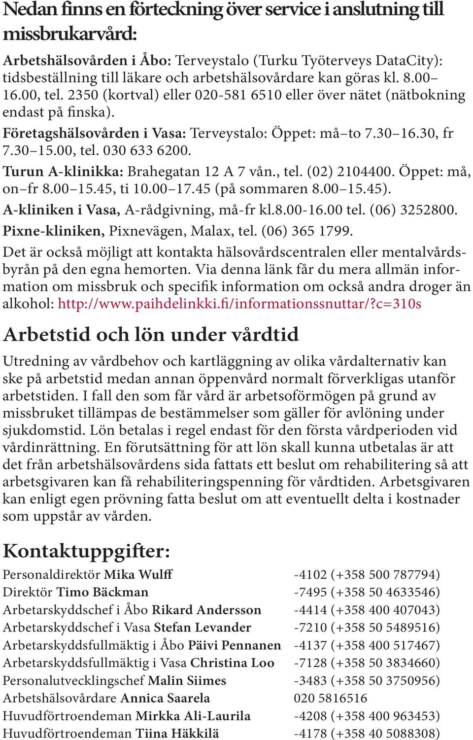 Turun A-klinikka: Brahegatan 12 A 7 vån., tel. (02) 2104400. Öppet: må, on fr 8.00 15.45, ti 10.00 17.45 (på sommaren 8.00 15.45). A-kliniken i Vasa, A-rådgivning, må-fr kl.8.00-16.00 tel.