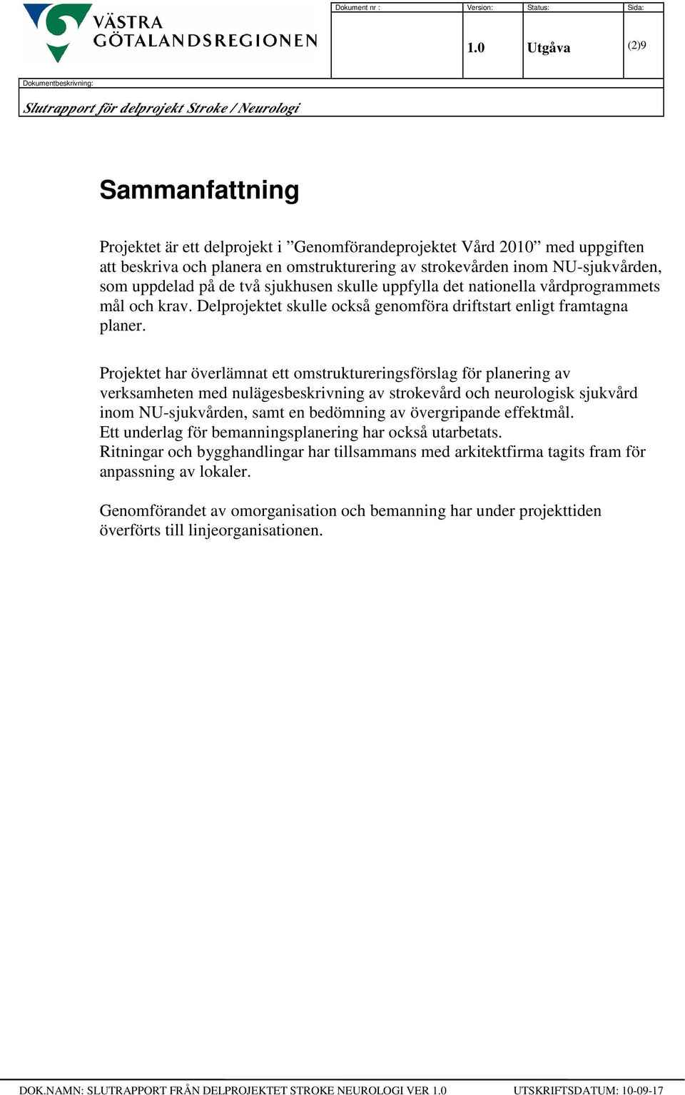 Projektet har överlämnat ett omstruktureringsförslag för planering av verksamheten med nulägesbeskrivning av strokevård och neurologisk sjukvård inom NU-sjukvården, samt en bedömning av övergripande