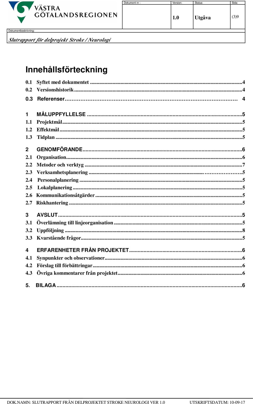 ..5 2.6 Kommunikationsåtgärder...5 2.7 Riskhantering...5 3 AVSLUT...5 3.1 Överlämning till linjeorganisation...5 3.2 Uppföljning...8 3.3 Kvarstående frågor.