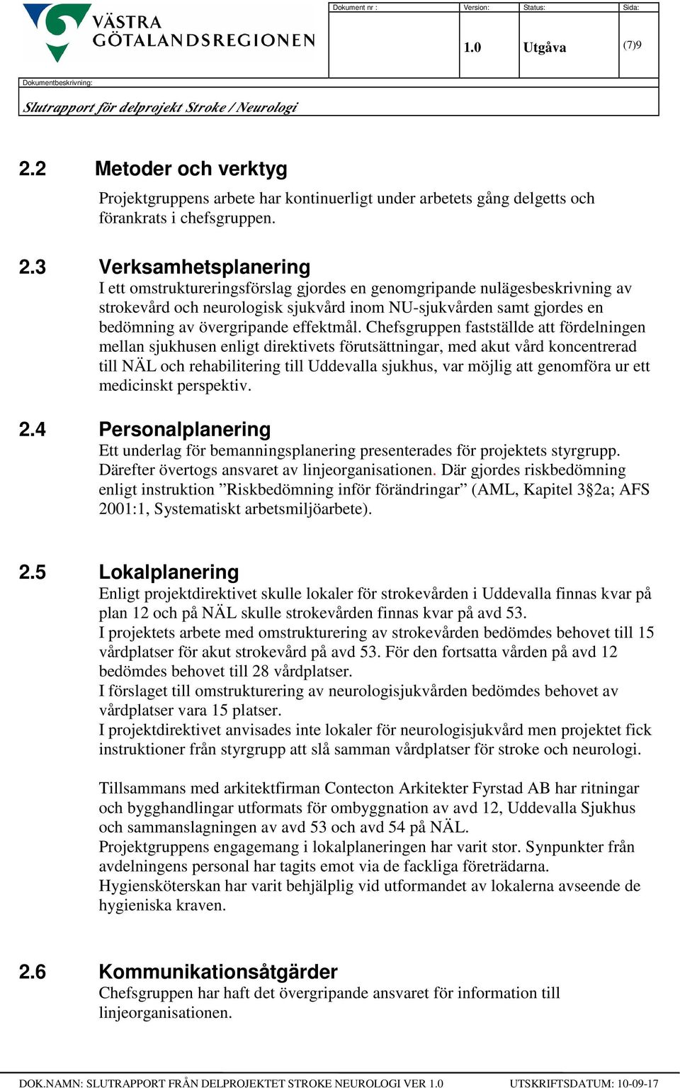 3 Verksamhetsplanering I ett omstruktureringsförslag gjordes en genomgripande nulägesbeskrivning av strokevård och neurologisk sjukvård inom NU-sjukvården samt gjordes en bedömning av övergripande