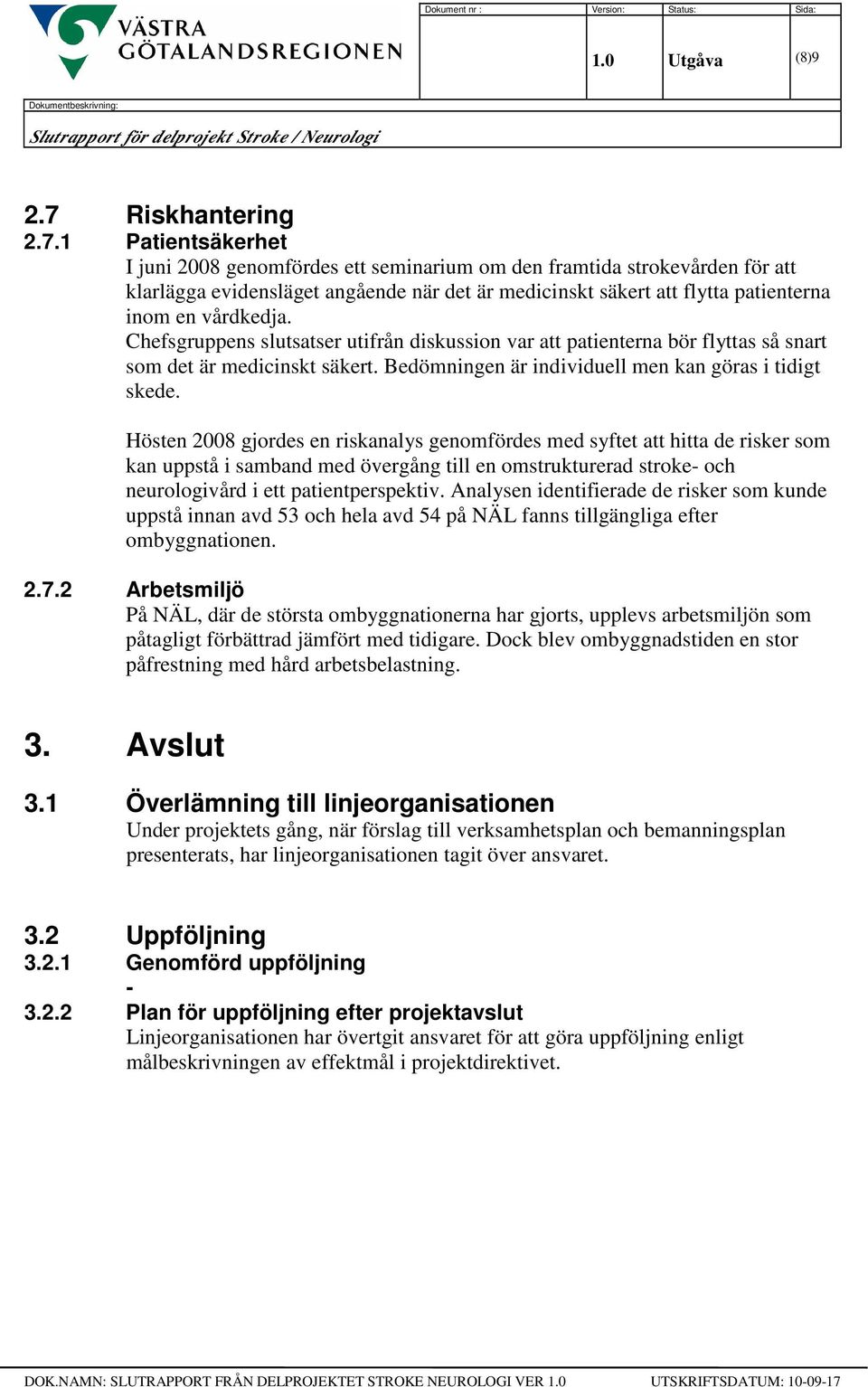 1 Patientsäkerhet I juni 2008 genomfördes ett seminarium om den framtida strokevården för att klarlägga evidensläget angående när det är medicinskt säkert att flytta patienterna inom en vårdkedja.