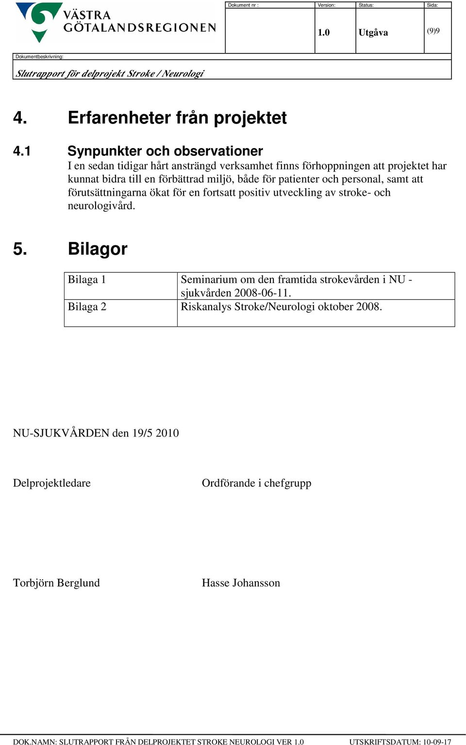 förbättrad miljö, både för patienter och personal, samt att förutsättningarna ökat för en fortsatt positiv utveckling av stroke- och